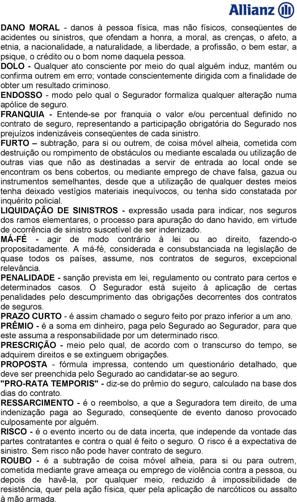 DOLO - Qualquer ato consciente por meio do qual alguém induz, mantém ou confirma outrem em erro; vontade conscientemente dirigida com a finalidade de obter um resultado criminoso.