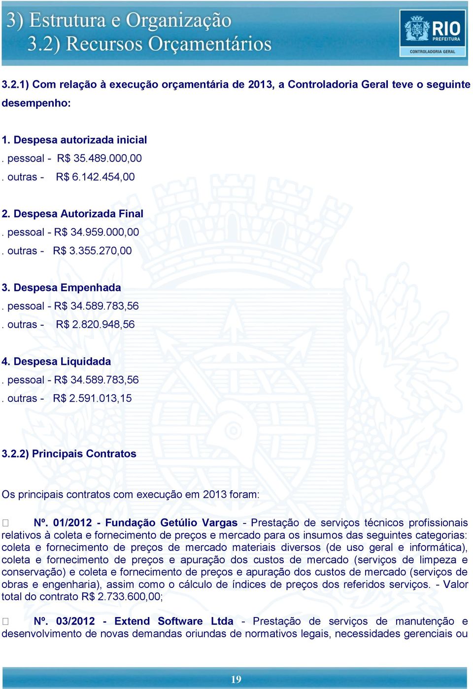 013,15 3.2.2) Principais Contratos Os principais contratos com execução em 2013 foram: Nº.