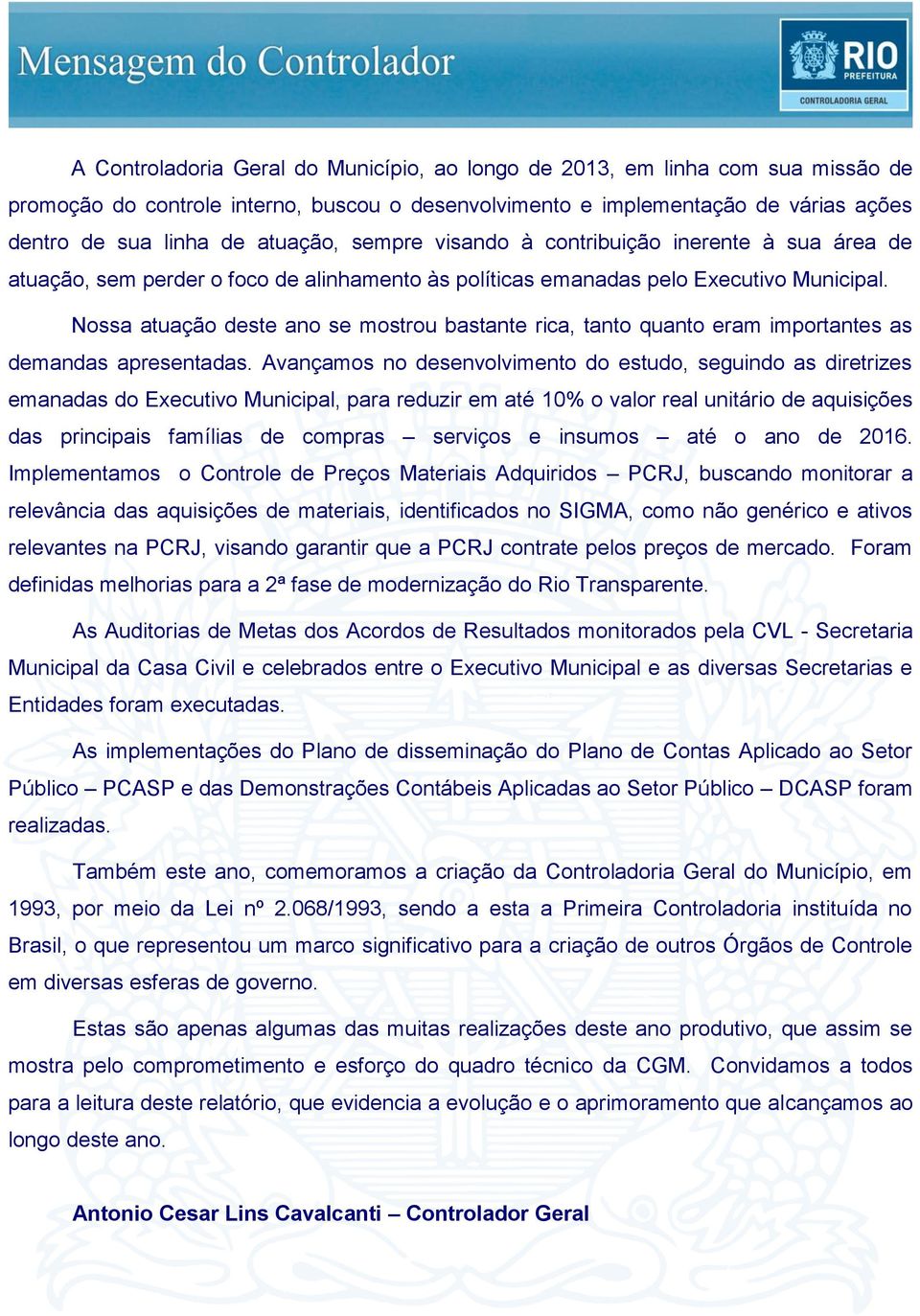 Nossa atuação deste ano se mostrou bastante rica, tanto quanto eram importantes as demandas apresentadas.