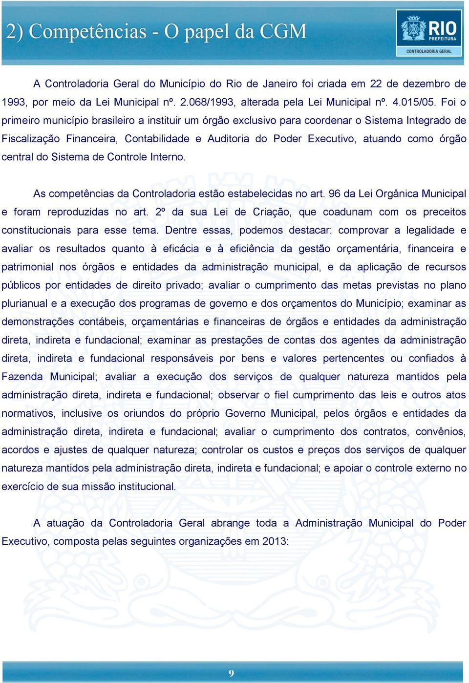 central do Sistema de Controle Interno. As competências da Controladoria estão estabelecidas no art. 96 da Lei Orgânica Municipal e foram reproduzidas no art.