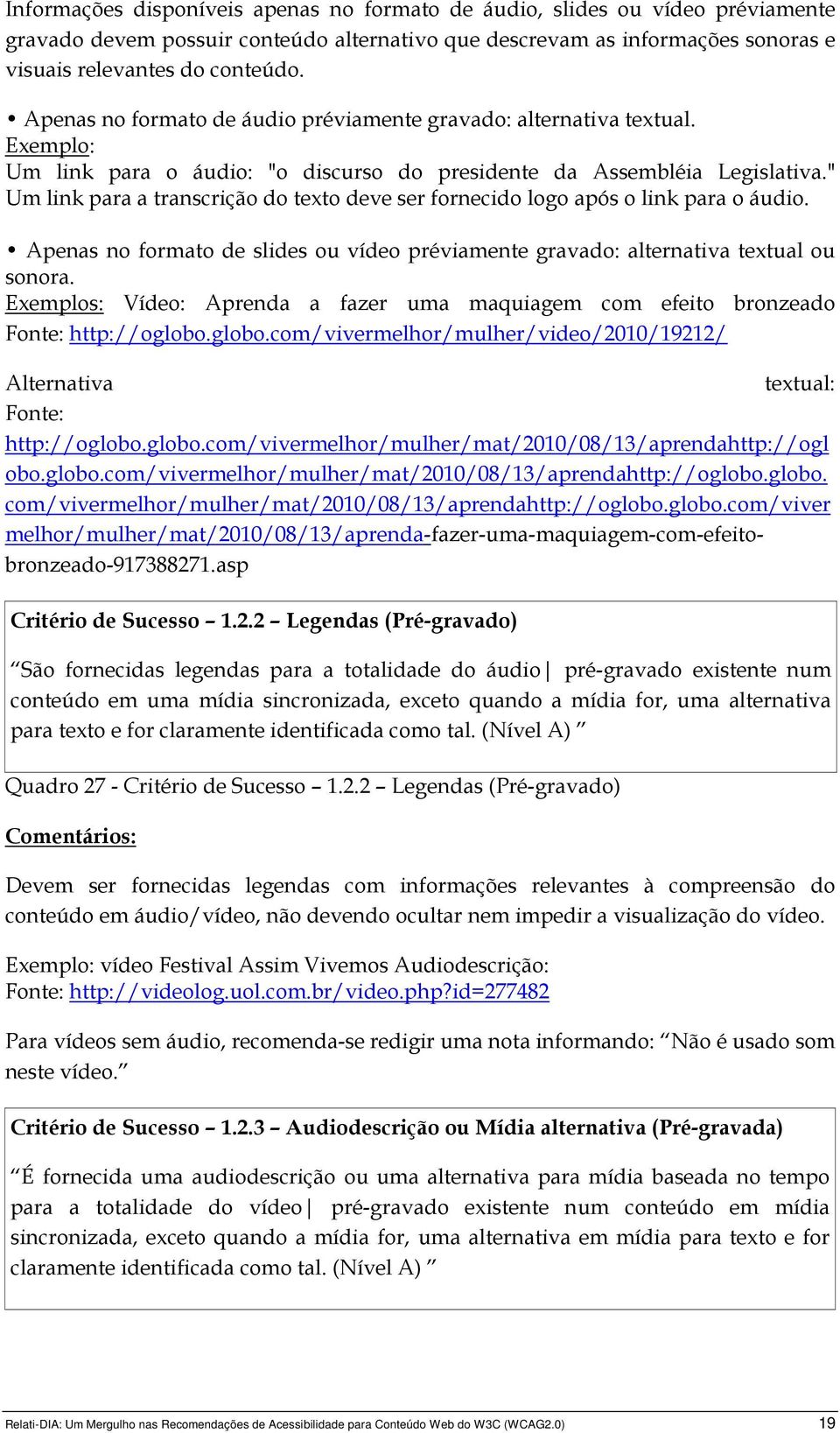 " Um link para a transcrição do texto deve ser fornecido logo após o link para o áudio. Apenas no formato de slides ou vídeo préviamente gravado: alternativa textual ou sonora.