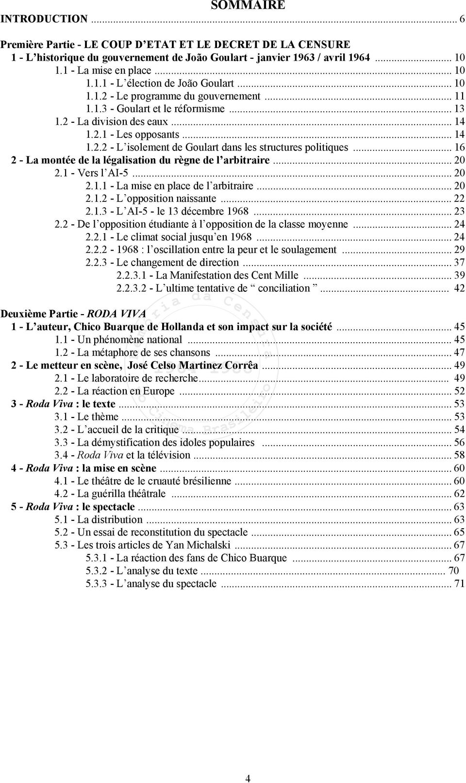 .. 16 2 - La montée de la légalisation du règne de l arbitraire... 20 2.1 - Vers l AI-5... 20 2.1.1 - La mise en place de l arbitraire... 20 2.1.2 - L opposition naissante... 22 2.1.3 - L AI-5 - le 13 décembre 1968.