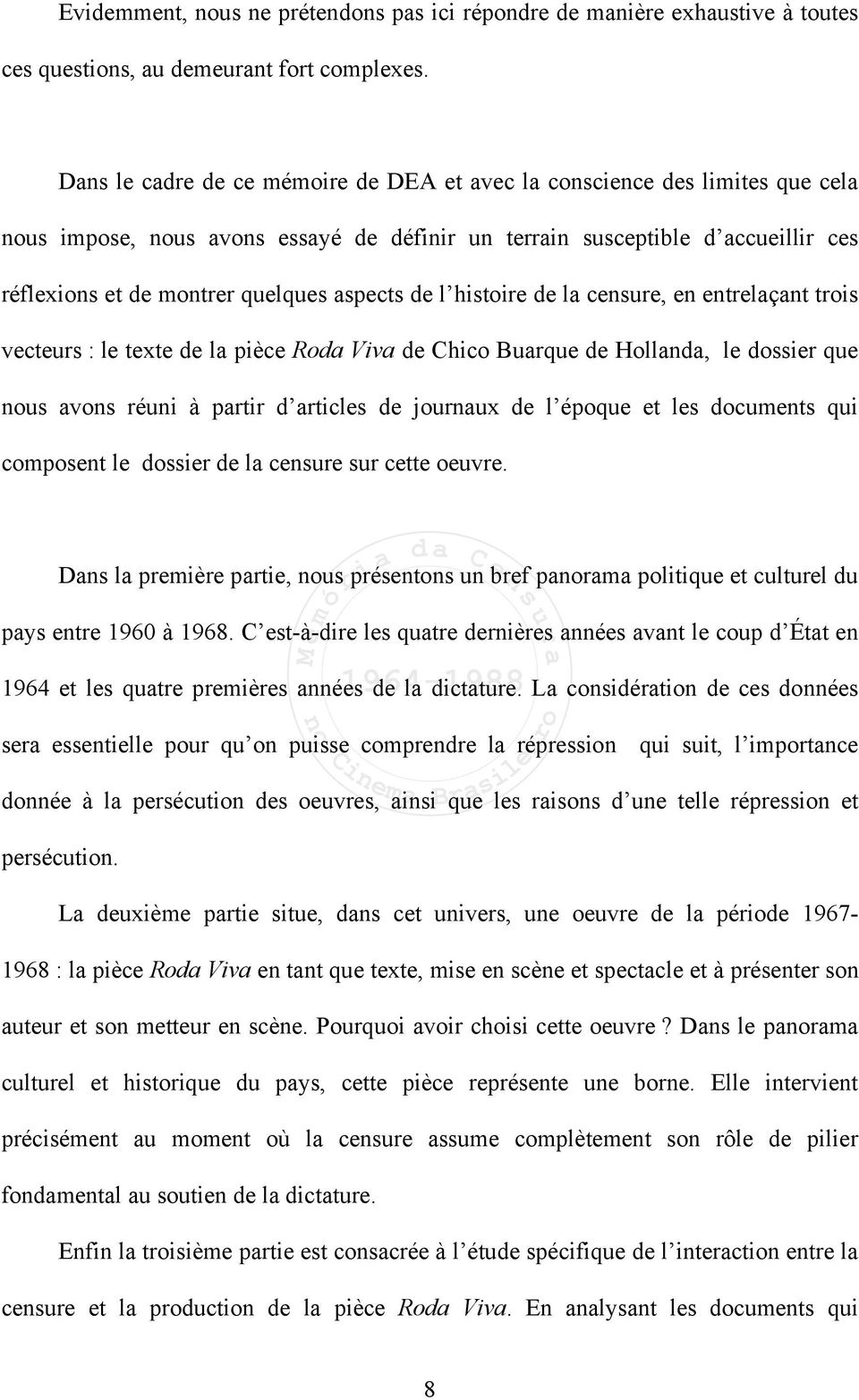 aspects de l histoire de la censure, en entrelaçant trois vecteurs : le texte de la pièce Roda Viva de Chico Buarque de Hollanda, le dossier que nous avons réuni à partir d articles de journaux de l