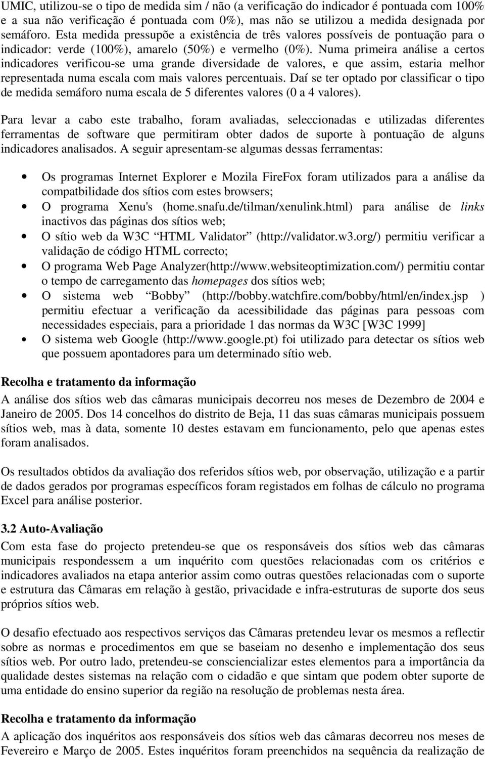 Numa primeira análise a certos indicadores verificou-se uma grande diversidade de valores, e que assim, estaria melhor representada numa escala com mais valores percentuais.