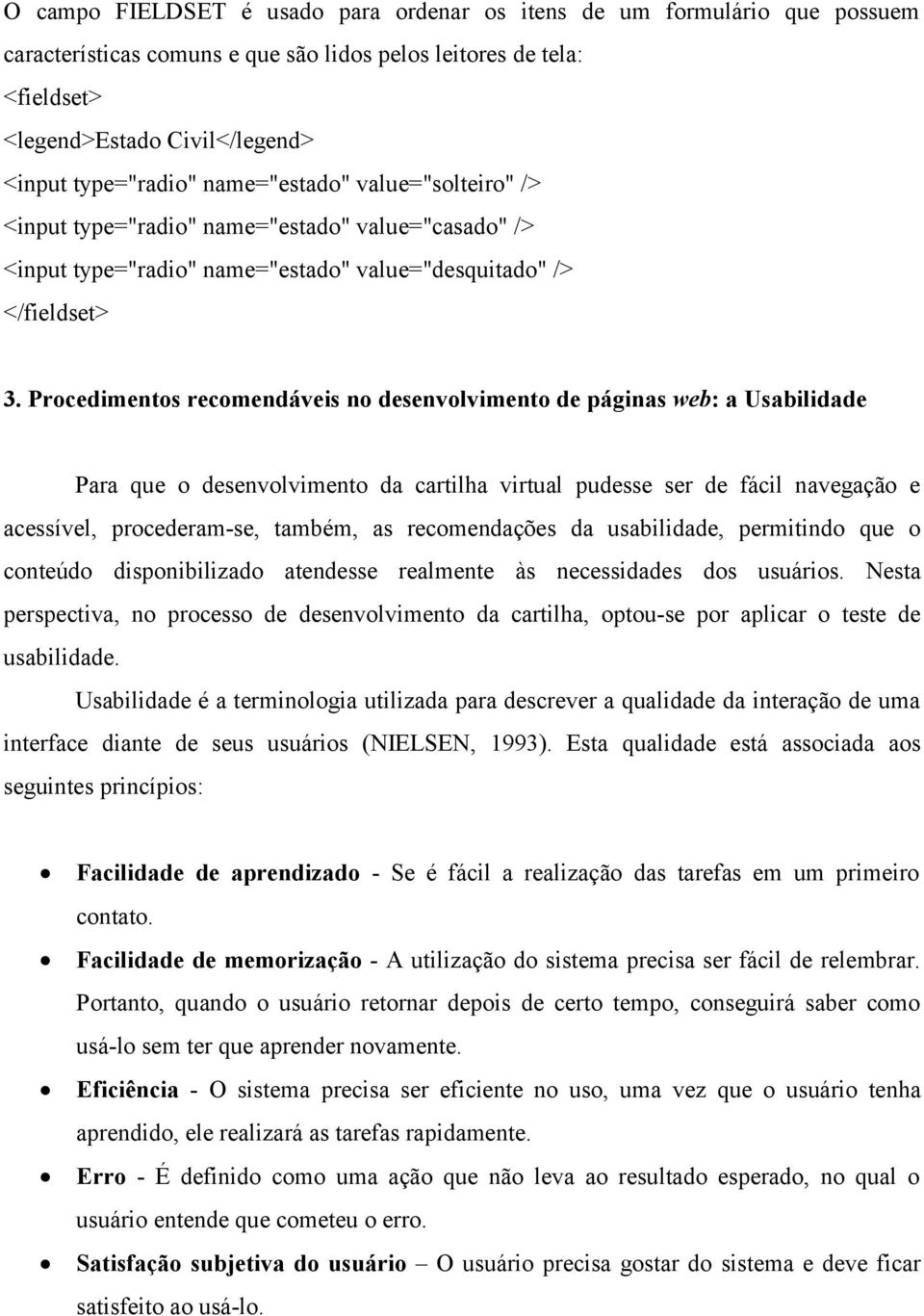 Procedimentos recomendáveis no desenvolvimento de páginas web: a Usabilidade Para que o desenvolvimento da cartilha virtual pudesse ser de fácil navegação e acessível, procederam-se, também, as