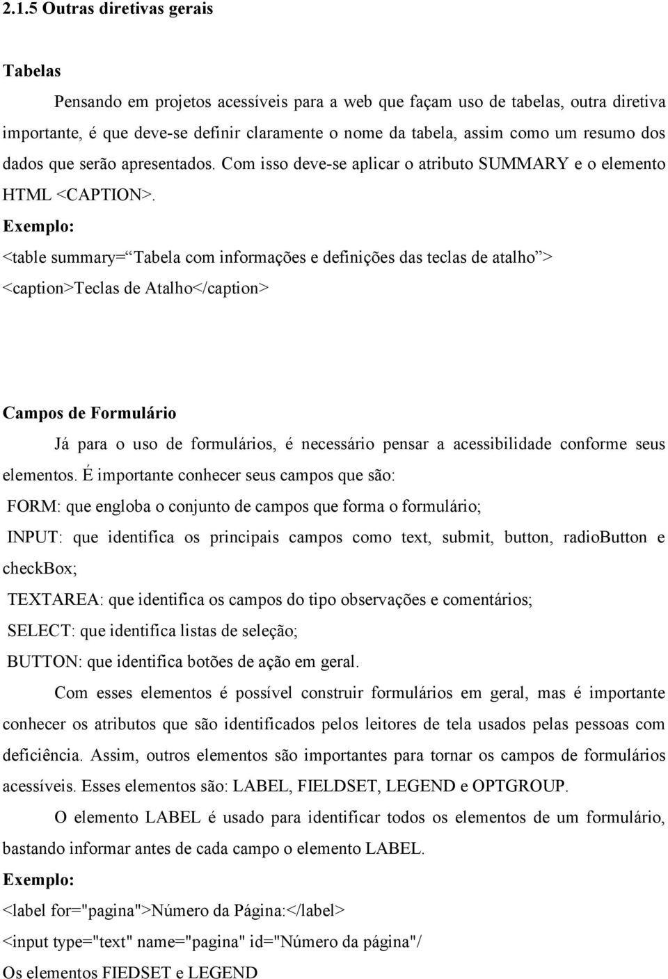 Exemplo: <table summary= Tabela com informações e definições das teclas de atalho > <caption>teclas de Atalho</caption> Campos de Formulário Já para o uso de formulários, é necessário pensar a