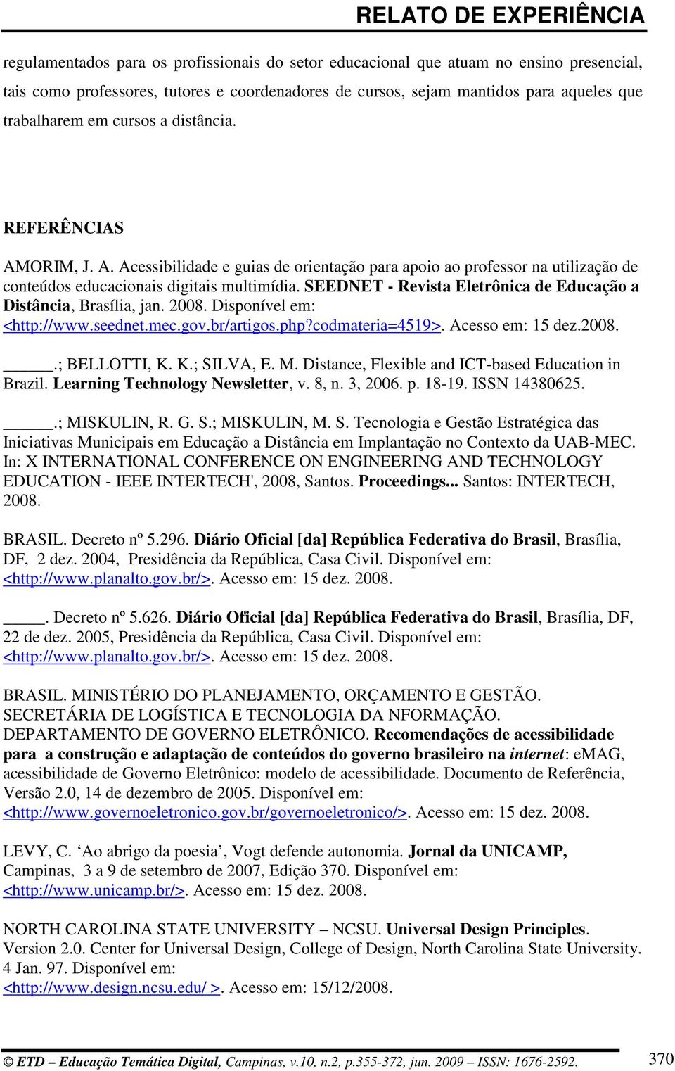 SEEDNET - Revista Eletrônica de Educação a Distância, Brasília, jan. 2008. Disponível em: <http://www.seednet.mec.gov.br/artigos.php?codmateria=4519>. Acesso em: 15 dez.2008..; BELLOTTI, K. K.; SILVA, E.