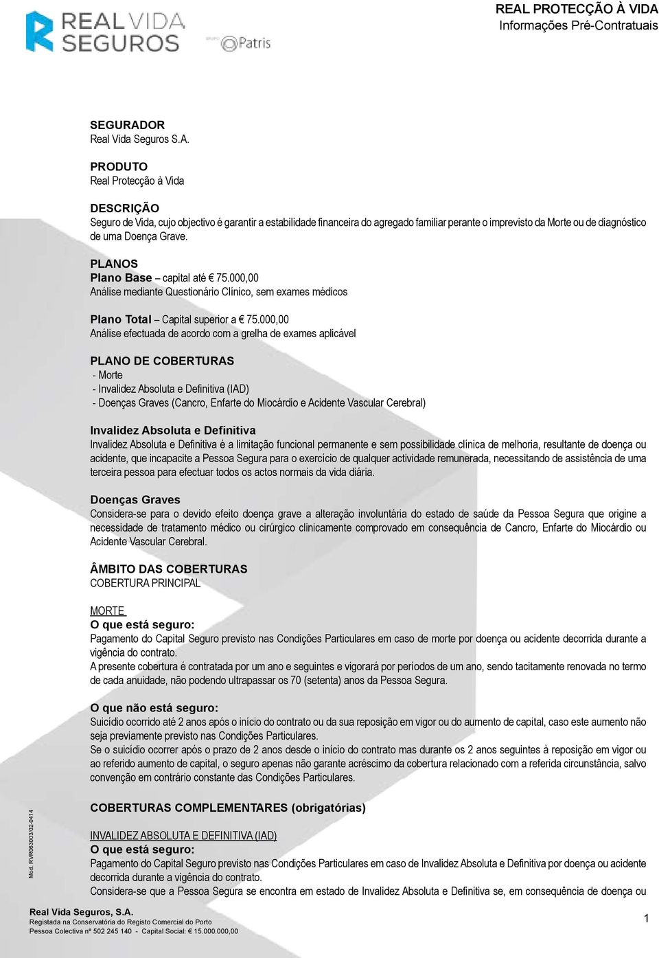 PRODUTO Real Protecção à Vida DESCRIÇÃO Seguro de Vida, cujo objectivo é garantir a estabilidade financeira do agregado familiar perante o imprevisto da Morte ou de diagnóstico de uma Doença Grave.