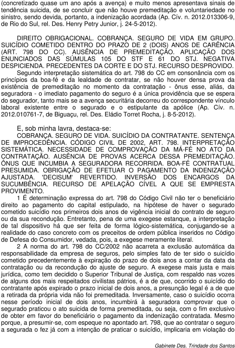 SUICÍDIO COMETIDO DENTRO DO PRAZO DE 2 (DOIS) ANOS DE CARÊNCIA (ART. 798 DO CC). AUSÊNCIA DE PREMEDITAÇÃO. APLICAÇÃO DOS ENUNCIADOS DAS SÚMULAS 105 DO STF E 61 DO STJ. NEGATIVA DESPICIENDA.