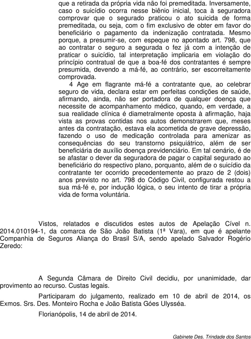 beneficiário o pagamento da indenização contratada. Mesmo porque, a presumir-se, com espeque no apontado art.