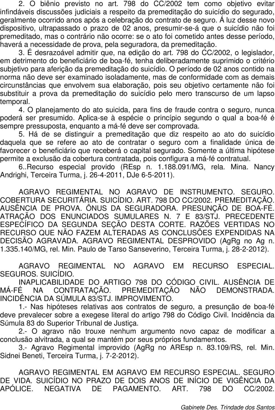 Á luz desse novo dispositivo, ultrapassado o prazo de 02 anos, presumir-se-á que o suicídio não foi premeditado, mas o contrário não ocorre: se o ato foi cometido antes desse período, haverá a