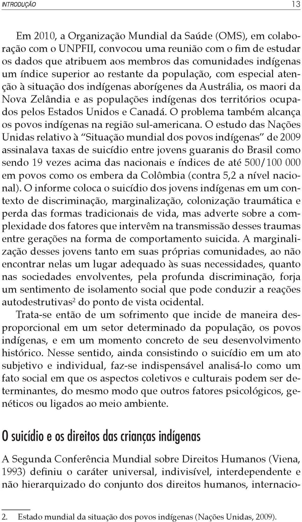 Estados Unidos e Canadá. O problema também alcança os povos indígenas na região sul-americana.