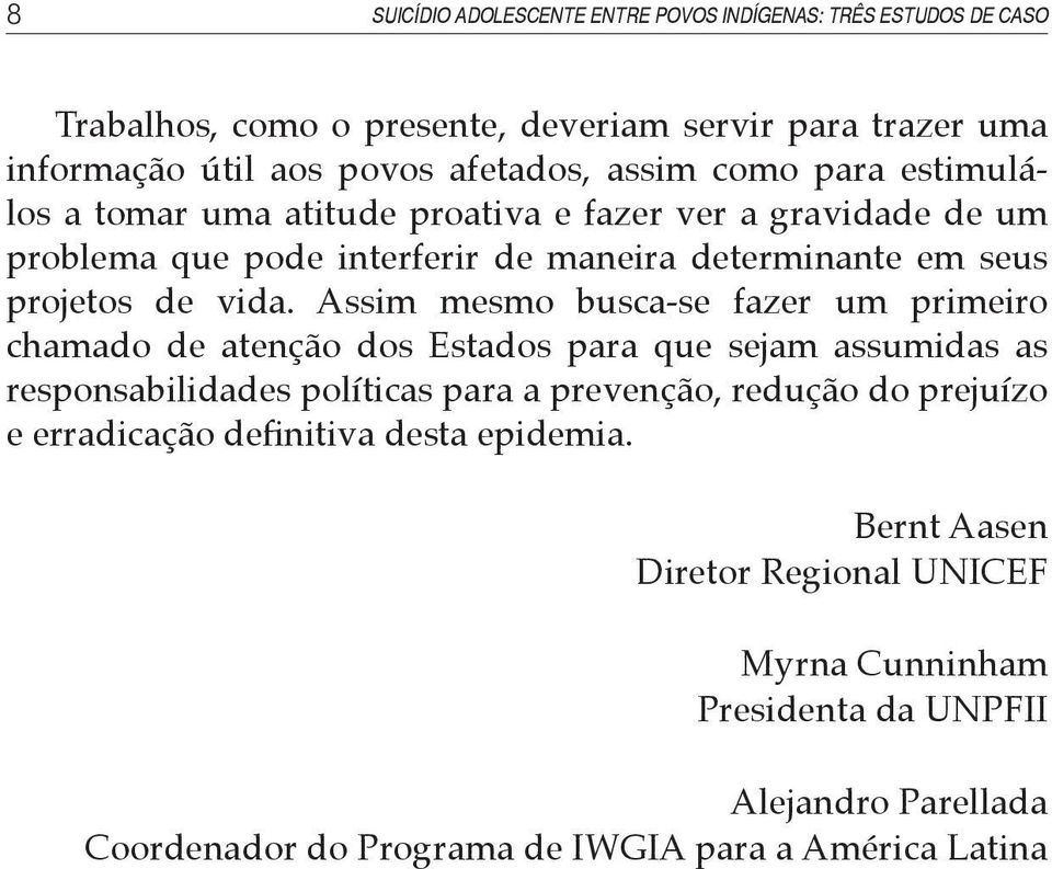 Assim mesmo busca-se fazer um primeiro chamado de atenção dos Estados para que sejam assumidas as responsabilidades políticas para a prevenção, redução do prejuízo e