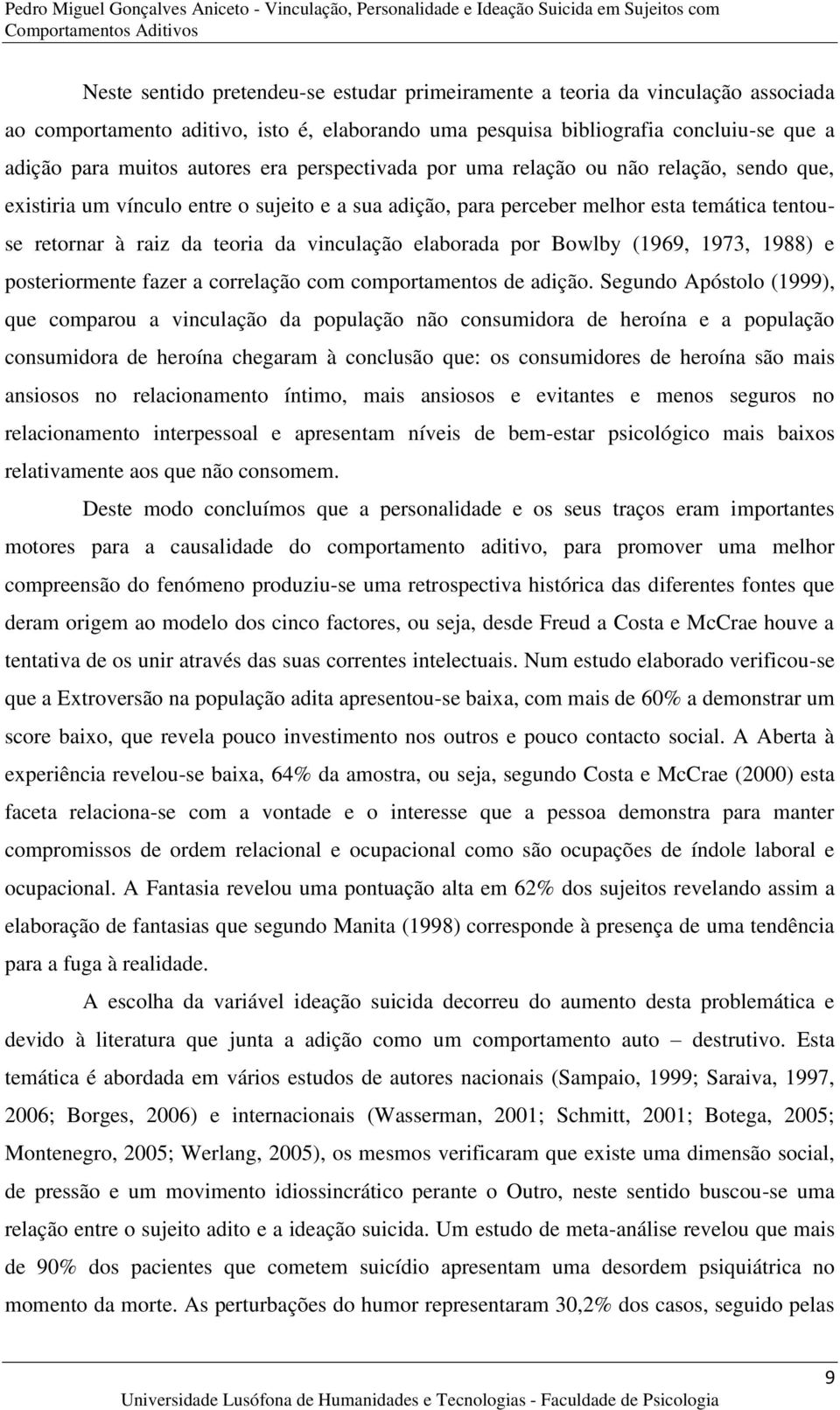 a sua adição, para perceber melhor esta temática tentouse retornar à raiz da teoria da vinculação elaborada por Bowlby (1969, 1973, 1988) e posteriormente fazer a correlação com comportamentos de