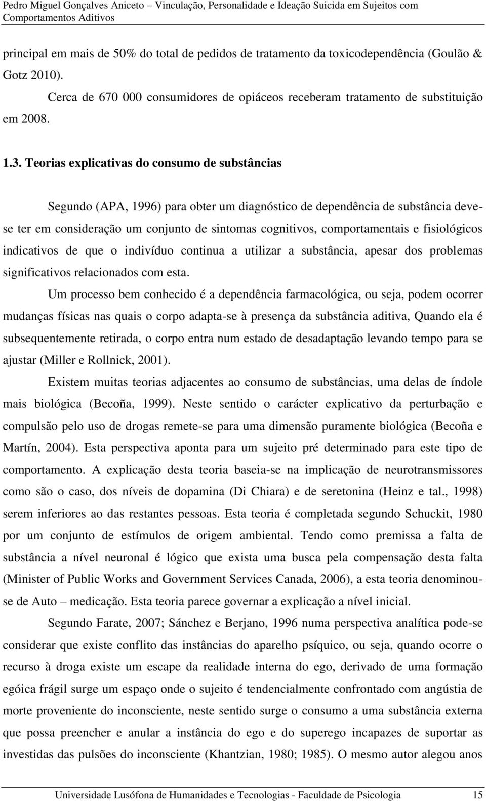 comportamentais e fisiológicos indicativos de que o indivíduo continua a utilizar a substância, apesar dos problemas significativos relacionados com esta.