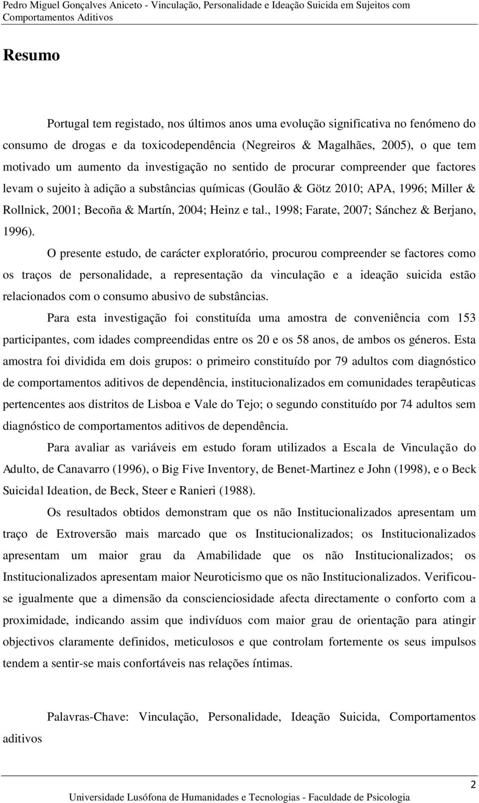 químicas (Goulão & Götz 2010; APA, 1996; Miller & Rollnick, 2001; Becoña & Martín, 2004; Heinz e tal., 1998; Farate, 2007; Sánchez & Berjano, 1996).