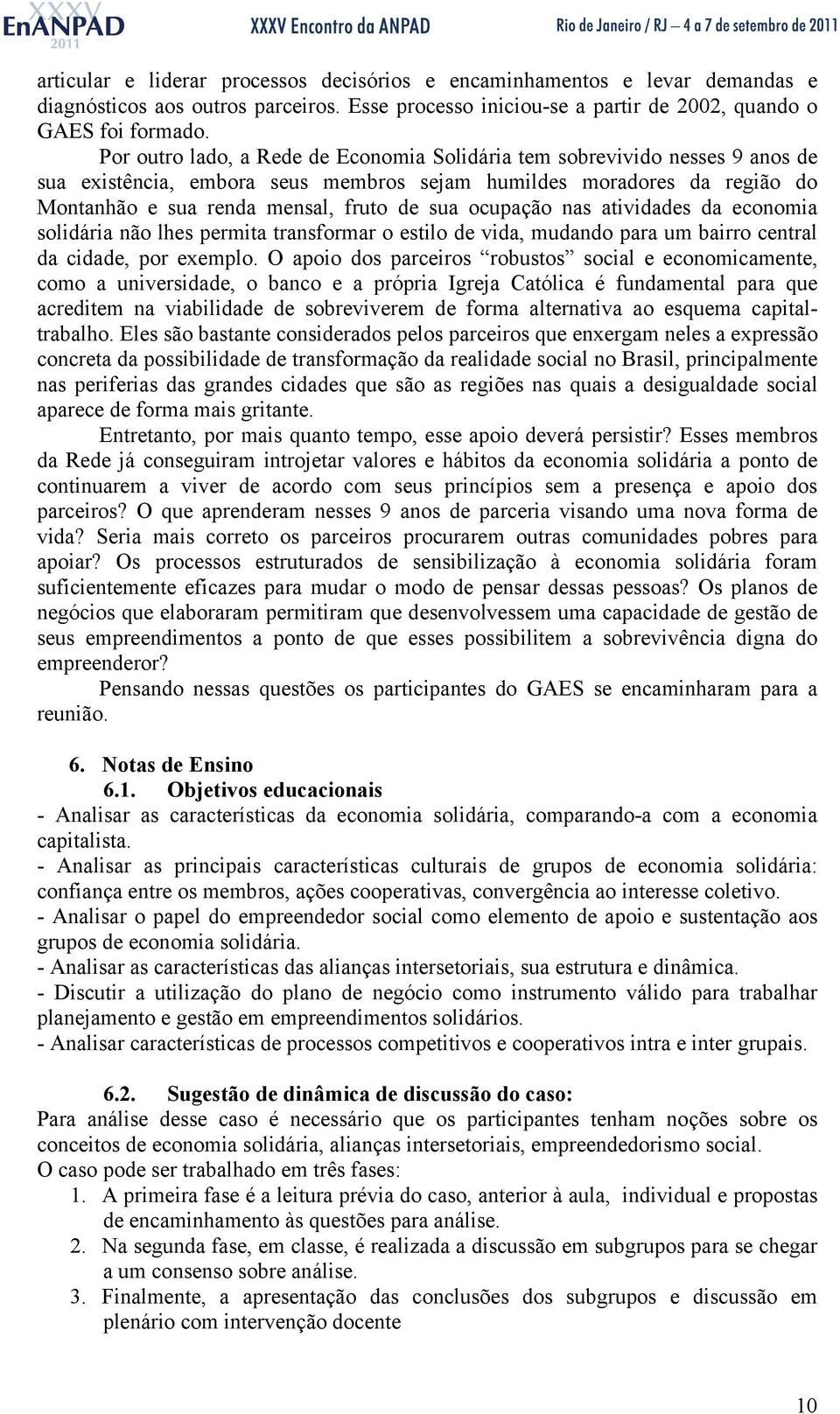 ocupação nas atividades da economia solidária não lhes permita transformar o estilo de vida, mudando para um bairro central da cidade, por exemplo.