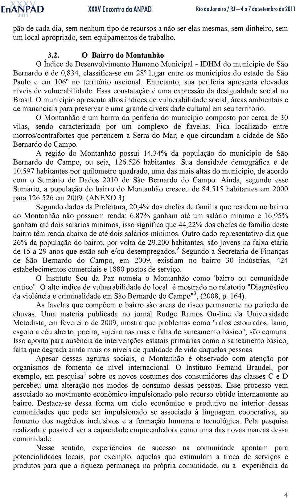 território nacional. Entretanto, sua periferia apresenta elevados níveis de vulnerabilidade. Essa constatação é uma expressão da desigualdade social no Brasil.