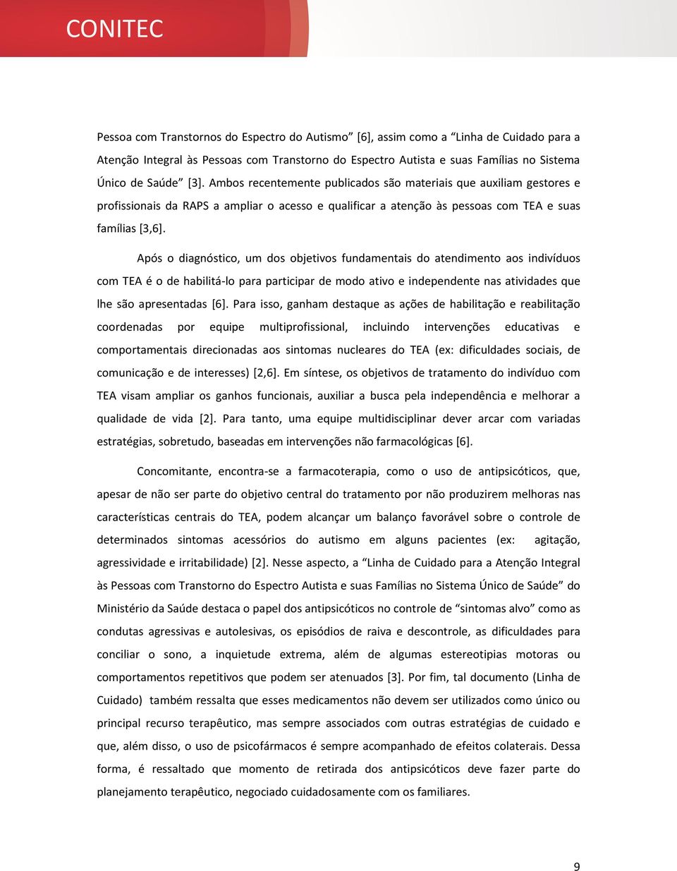 Após o diagnóstico, um dos objetivos fundamentais do atendimento aos indivíduos com TEA é o de habilitá-lo para participar de modo ativo e independente nas atividades que lhe são apresentadas [6].