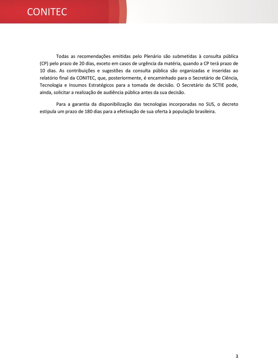 As contribuições e sugestões da consulta pública são organizadas e inseridas ao relatório final da CONITEC, que, posteriormente, é encaminhado para o Secretário de