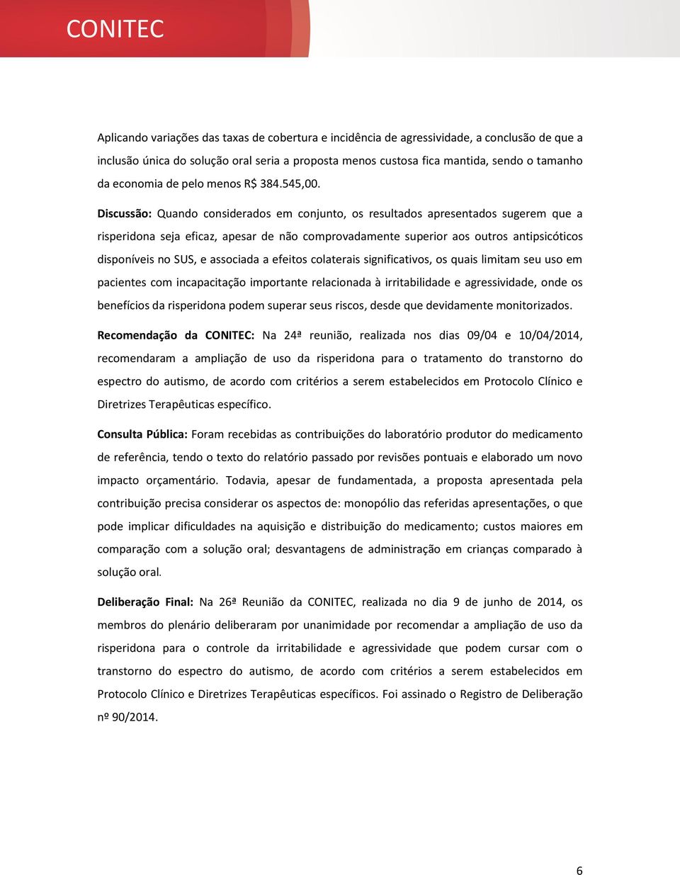 Discussão: Quando considerados em conjunto, os resultados apresentados sugerem que a risperidona seja eficaz, apesar de não comprovadamente superior aos outros antipsicóticos disponíveis no SUS, e