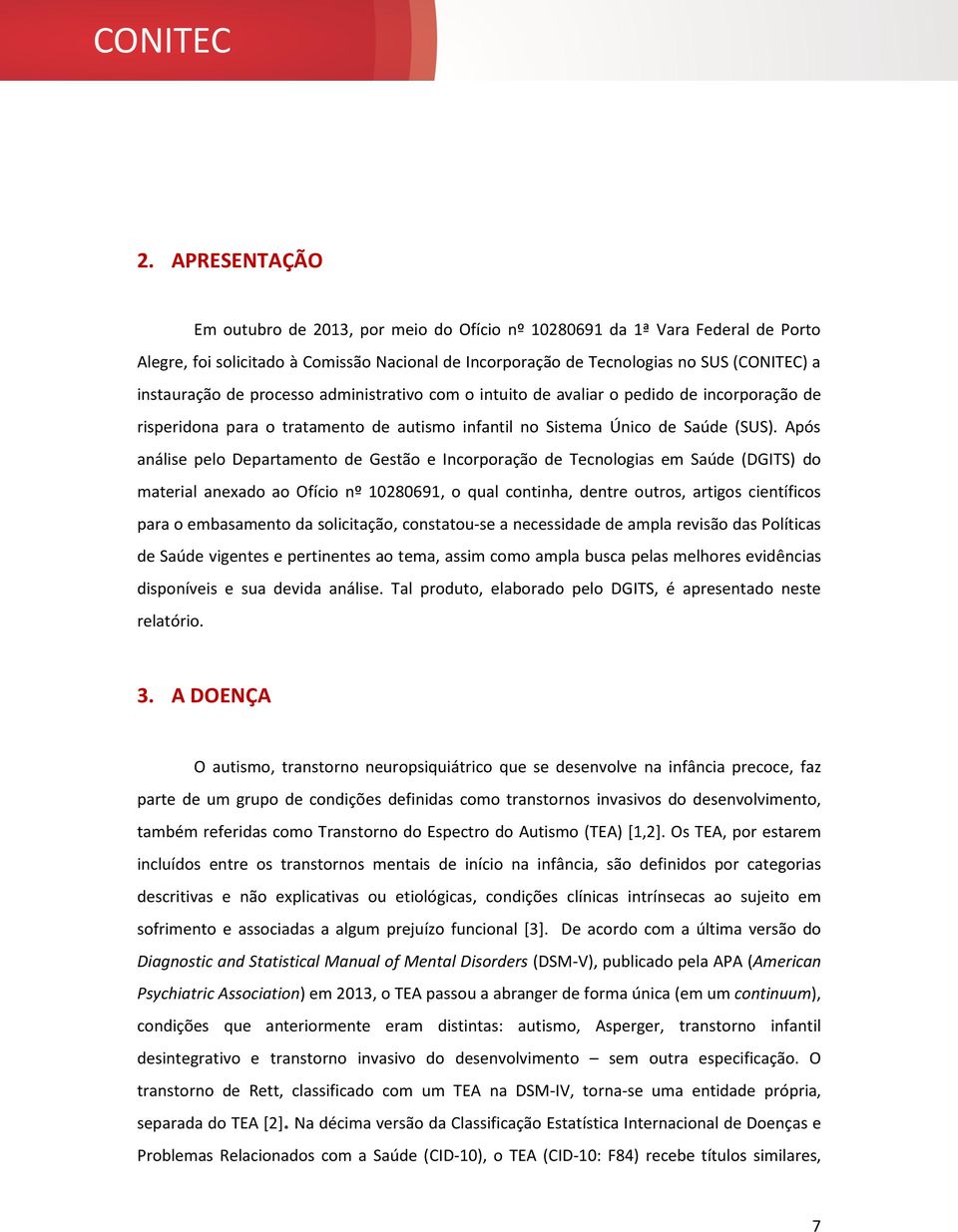 Após análise pelo Departamento de Gestão e Incorporação de Tecnologias em Saúde (DGITS) do material anexado ao Ofício nº 10280691, o qual continha, dentre outros, artigos científicos para o