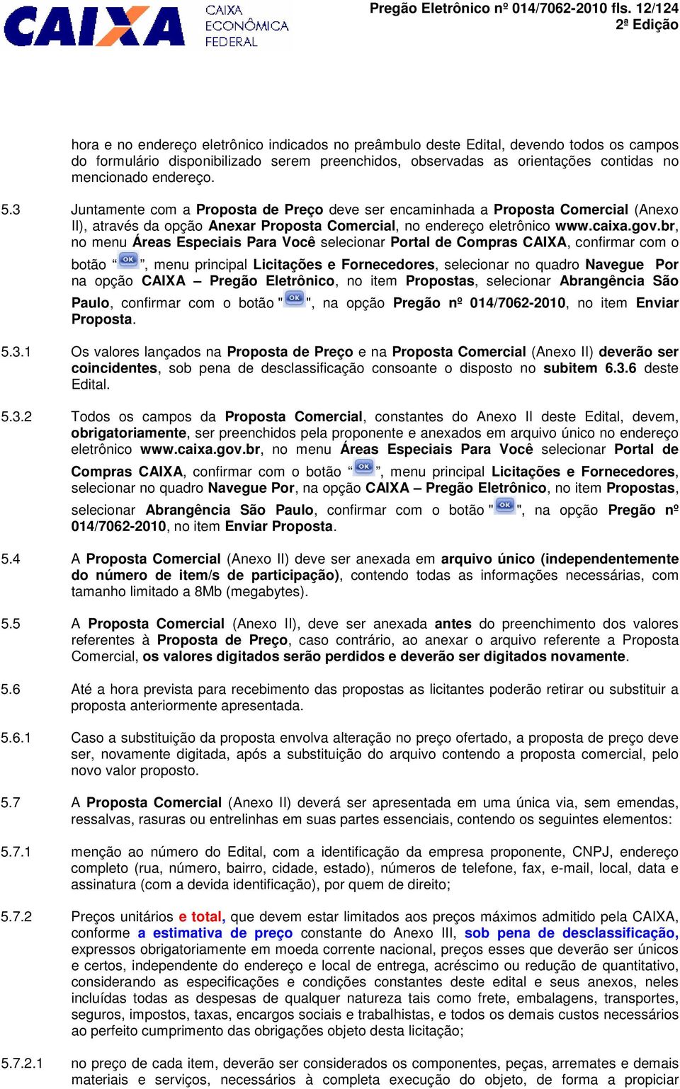 endereço. 5.3 Juntamente com a Proposta de Preço deve ser encaminhada a Proposta Comercial (Anexo II), através da opção Anexar Proposta Comercial, no endereço eletrônico www.caixa.gov.