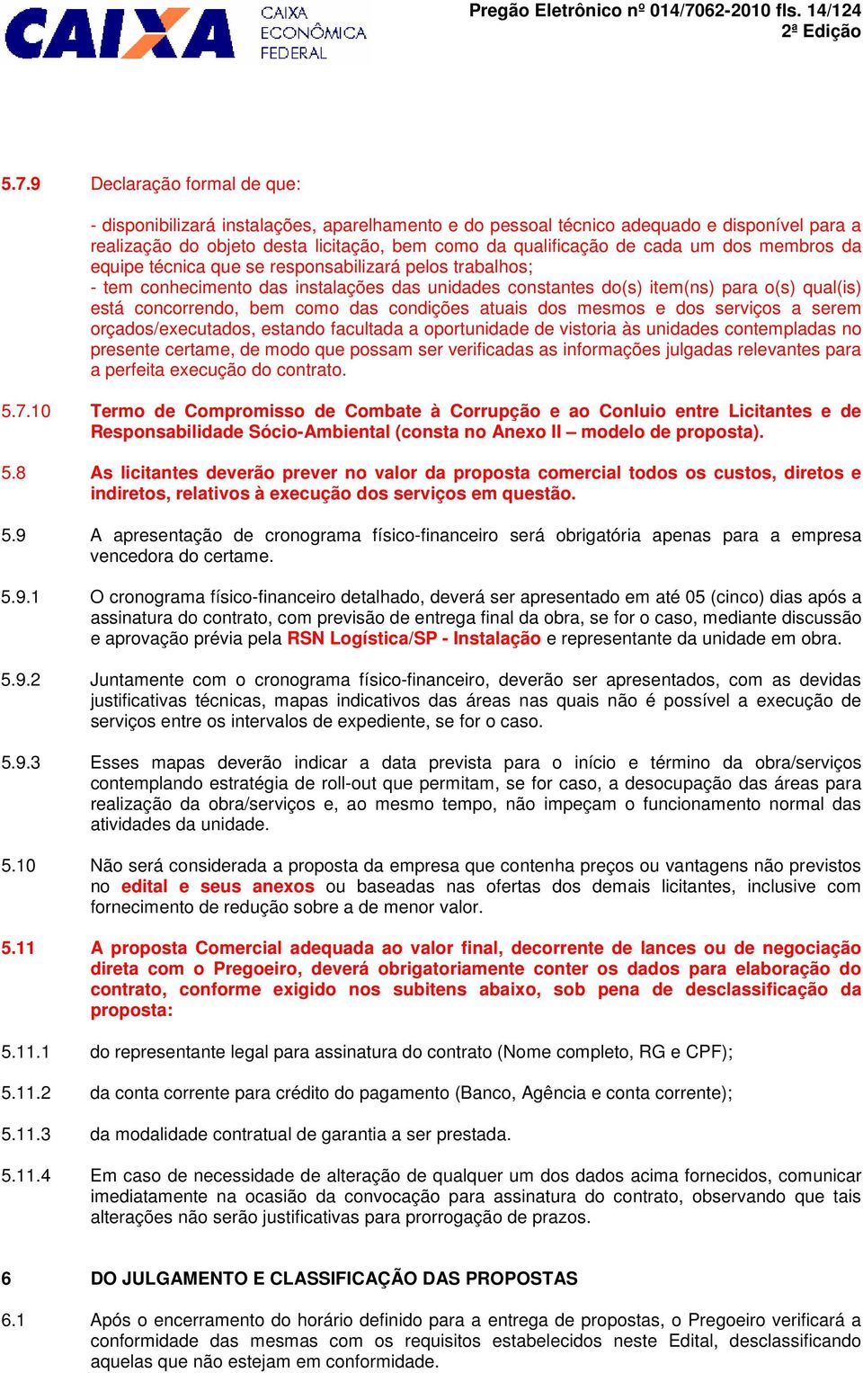 9 Declaração formal de que: - disponibilizará instalações, aparelhamento e do pessoal técnico adequado e disponível para a realização do objeto desta licitação, bem como da qualificação de cada um