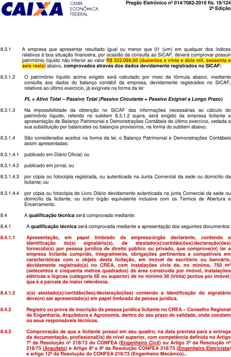 líquido não inferior ao valor R$ 222.086,00 (duzentos e vinte e dois mil, sessenta e seis reais) abaixo, comprovados através dos dados devidamente registrados no SICAF: 8.3.1.