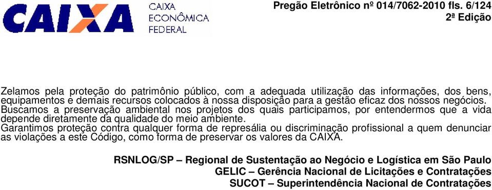 dos nossos negócios. Buscamos a preservação ambiental nos projetos dos quais participamos, por entendermos que a vida depende diretamente da qualidade do meio ambiente.