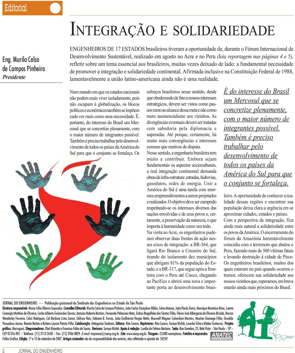 realizado em agosto no Acre e no Peru (leia reportagem nas páginas 4 e 5), refletir sobre um tema essencial aos brasileiros, muitas vezes deixado de lado: a fundamental necessidade de promover a