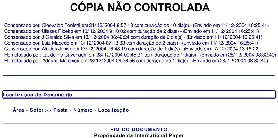 por: Alcides Junior em 1/ 12/ 2004 16:48:19 com duração de 1 dia(s) - (Enviado em 1/ 12/ 2004 13:15:22) Homologado por: Laudelino Cavenaghi em 28/ 12/ 2004 09:45:31 com duração de 1 dia(s) - (Enviado