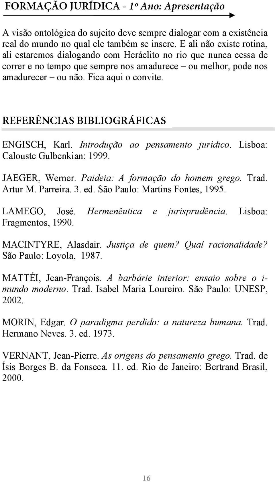 ENGISCH, Karl. Introdução ao pensamento jurídico. Lisboa: Calouste Gulbenkian: 1999. JAEGER, Werner. Paideia: A formação do homem grego. Trad. Artur M. Parreira. 3. ed.