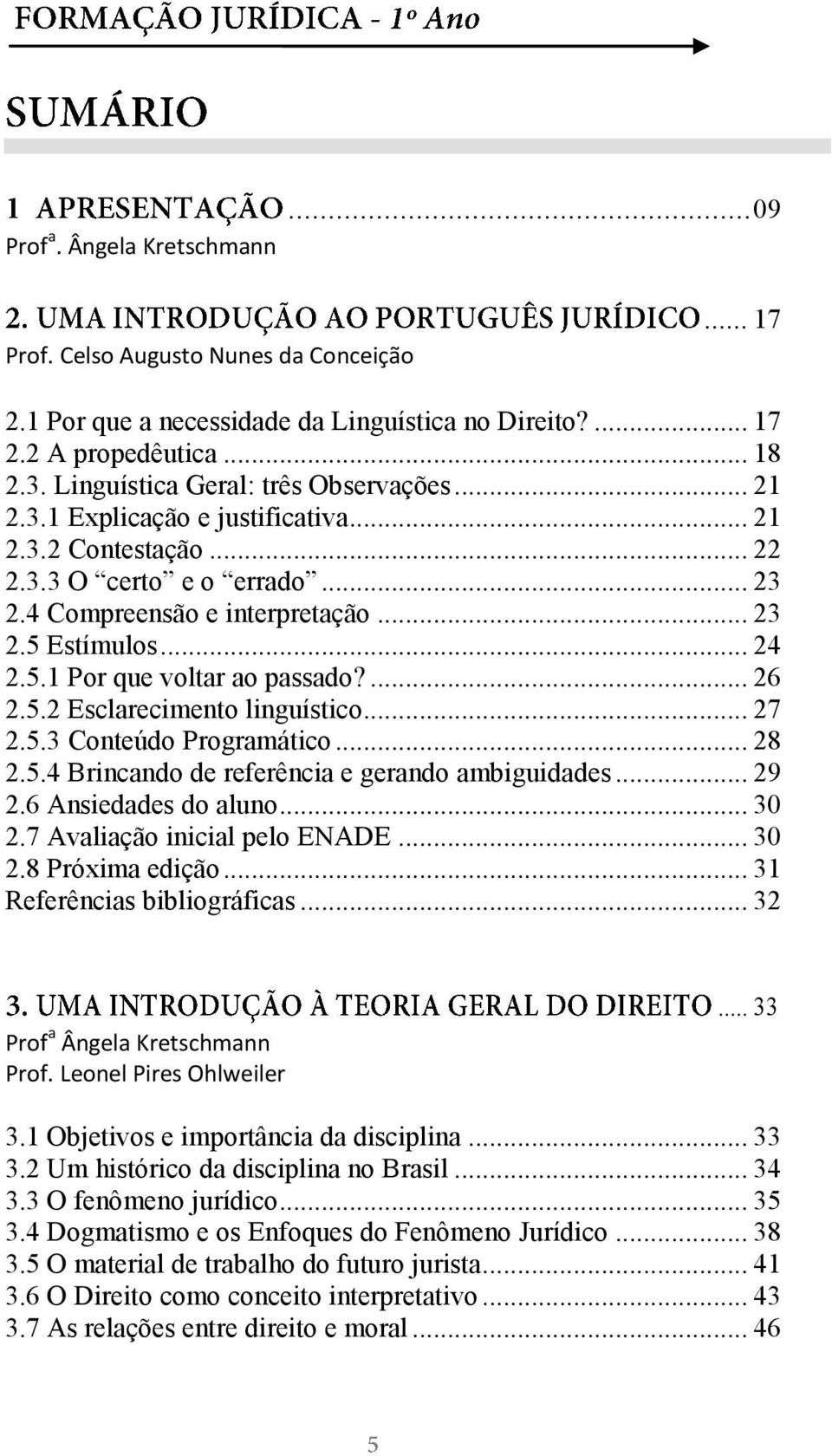 Estímulos... 24 2.5.1 Por que voltar ao passado?... 26 2.5.2 Esclarecimento linguístico... 27 2.5.3 Conteúdo Programático... 28 2.5.4 Brincando de referência e gerando ambiguidades... 29 2.