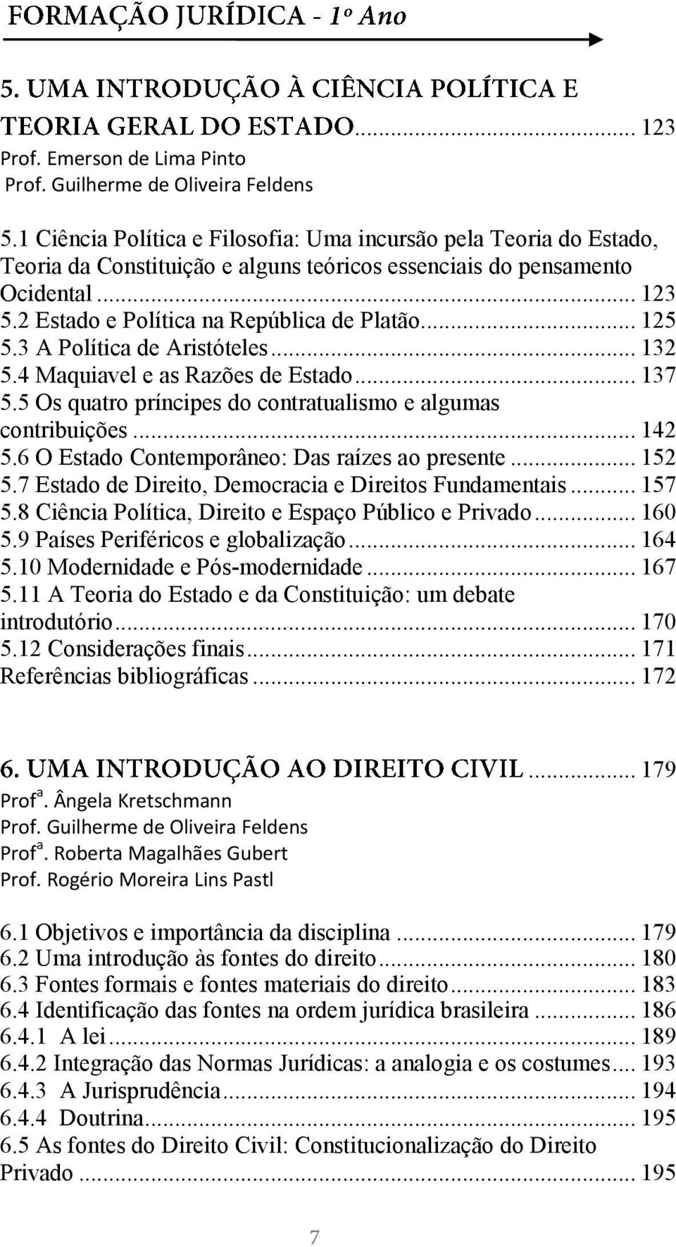 .. 125 5.3 A Política de Aristóteles... 132 5.4 Maquiavel e as Razões de Estado... 137 5.5 Os quatro príncipes do contratualismo e algumas contribuições... 142 5.