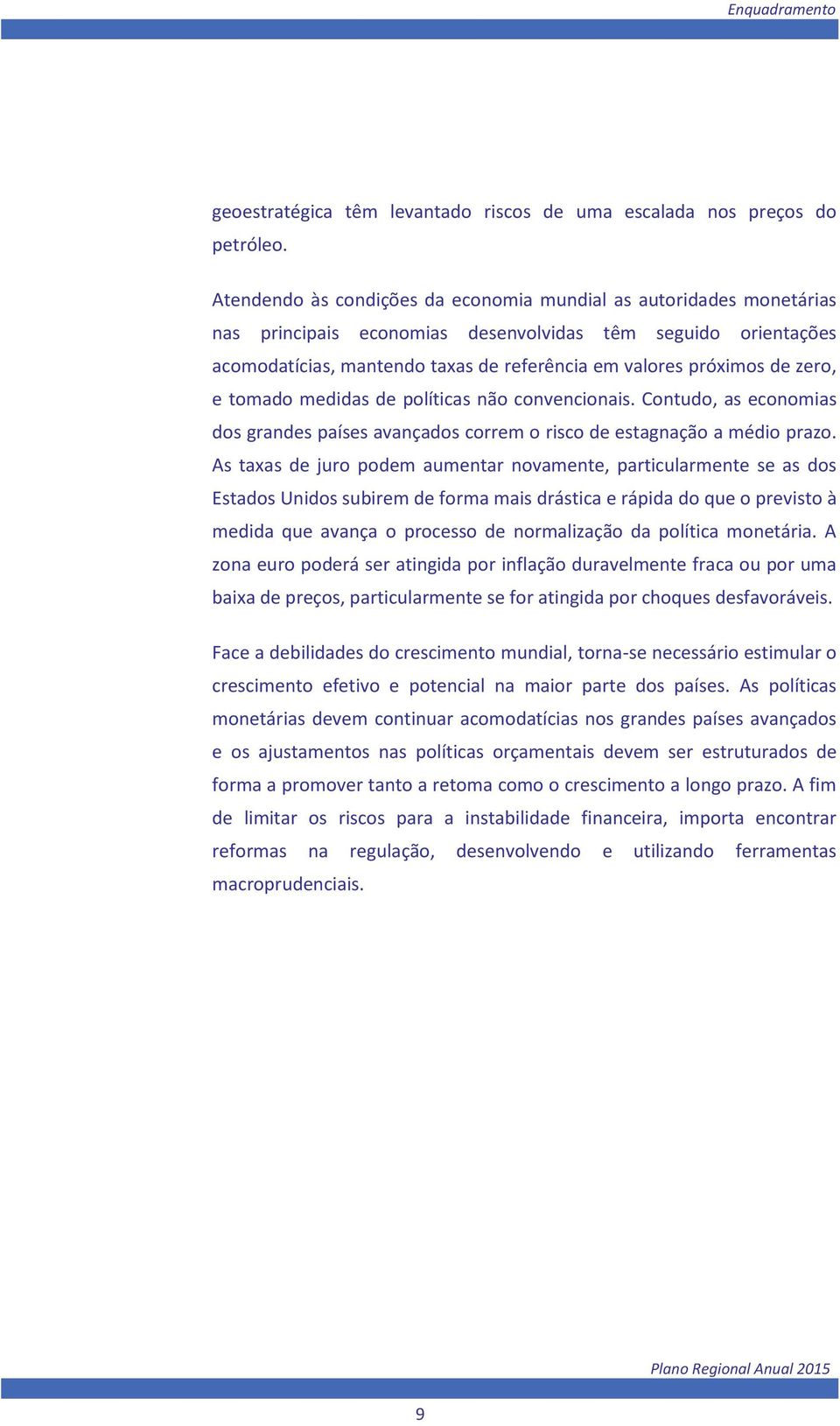 zero, e tomado medidas de políticas não convencionais. Contudo, as economias dos grandes países avançados correm o risco de estagnação a médio prazo.