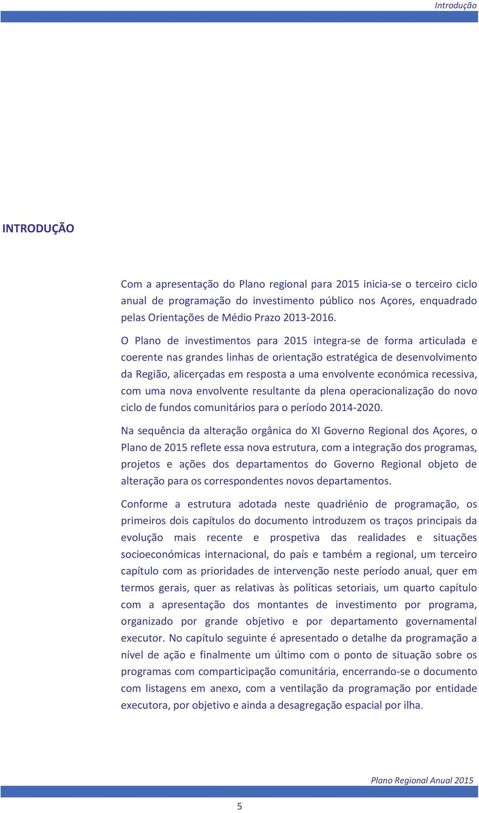 O Plano de investimentos para 2015 integra-se de forma articulada e coerente nas grandes linhas de orientação estratégica de desenvolvimento da Região, alicerçadas em resposta a uma envolvente