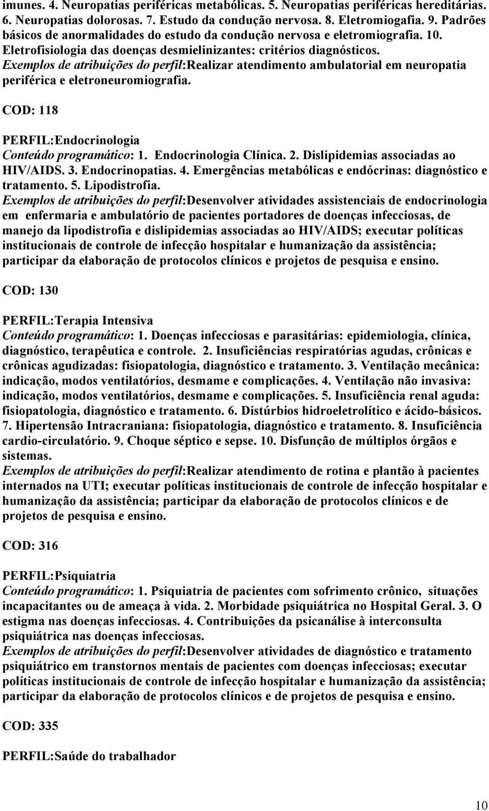 Exemplos de atribuições do perfil:realizar atendimento ambulatorial em neuropatia periférica e eletroneuromiografia. COD: 118 PERFIL:Endocrinologia Conteúdo programático: 1. Endocrinologia Clínica. 2.