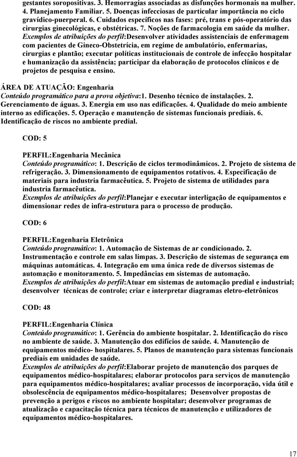 Exemplos de atribuições do perfil:desenvolver atividades assistenciais de enfermagem com pacientes de Gineco-Obstetrícia, em regime de ambulatório, enfermarias, cirurgias e plantão; executar