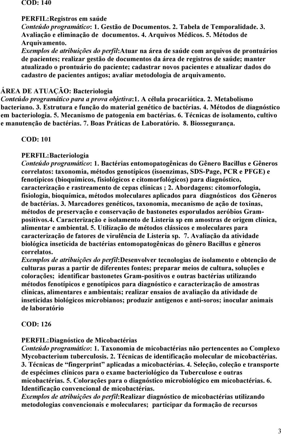 paciente; cadastrar novos pacientes e atualizar dados do cadastro de pacientes antigos; avaliar metodologia de arquivamento.