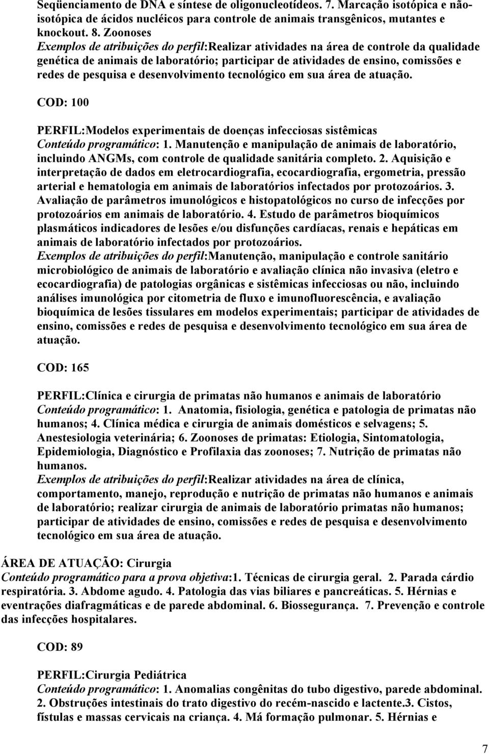 desenvolvimento tecnológico em sua área de atuação. COD: 100 PERFIL:Modelos experimentais de doenças infecciosas sistêmicas Conteúdo programático: 1.