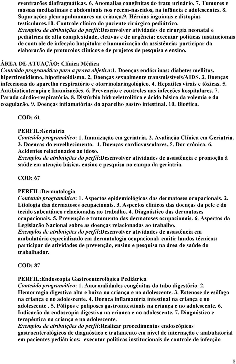 Exemplos de atribuições do perfil:desenvolver atividades de cirurgia neonatal e pediátrica de alta complexidade, eletivas e de urgência; executar políticas institucionais de controle de infecção