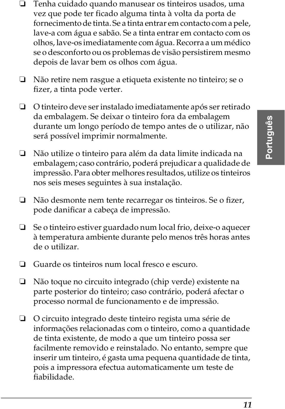 Recorra a um médico se o desconforto ou os problemas de visão persistirem mesmo depois de lavar bem os olhos com água.