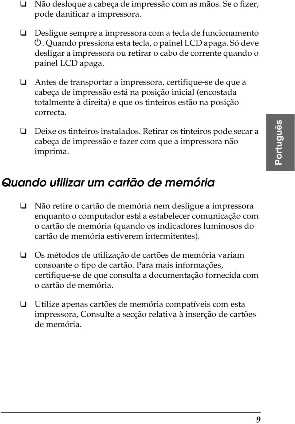 Antes de transportar a impressora, certifique-se de que a cabeça de impressão está na posição inicial (encostada totalmente à direita) e que os tinteiros estão na posição correcta.