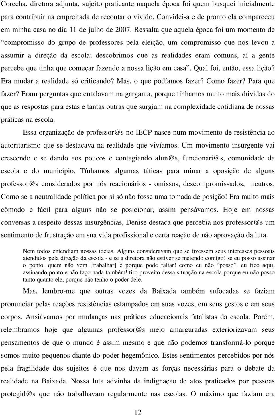 Ressalta que aquela época foi um momento de compromisso do grupo de professores pela eleição, um compromisso que nos levou a assumir a direção da escola; descobrimos que as realidades eram comuns, aí