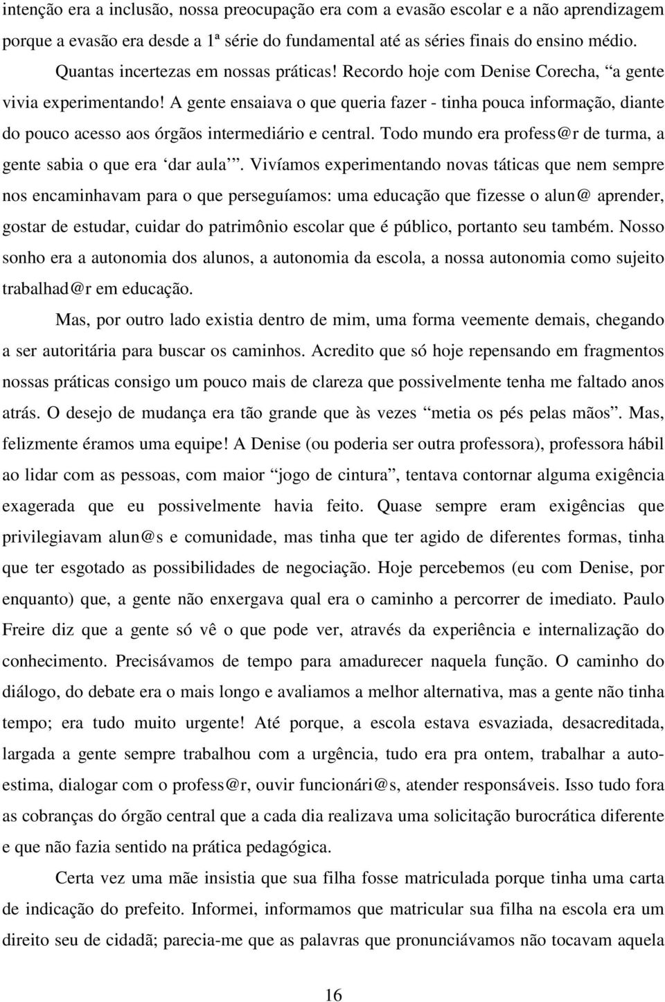 A gente ensaiava o que queria fazer - tinha pouca informação, diante do pouco acesso aos órgãos intermediário e central. Todo mundo era profess@r de turma, a gente sabia o que era dar aula.