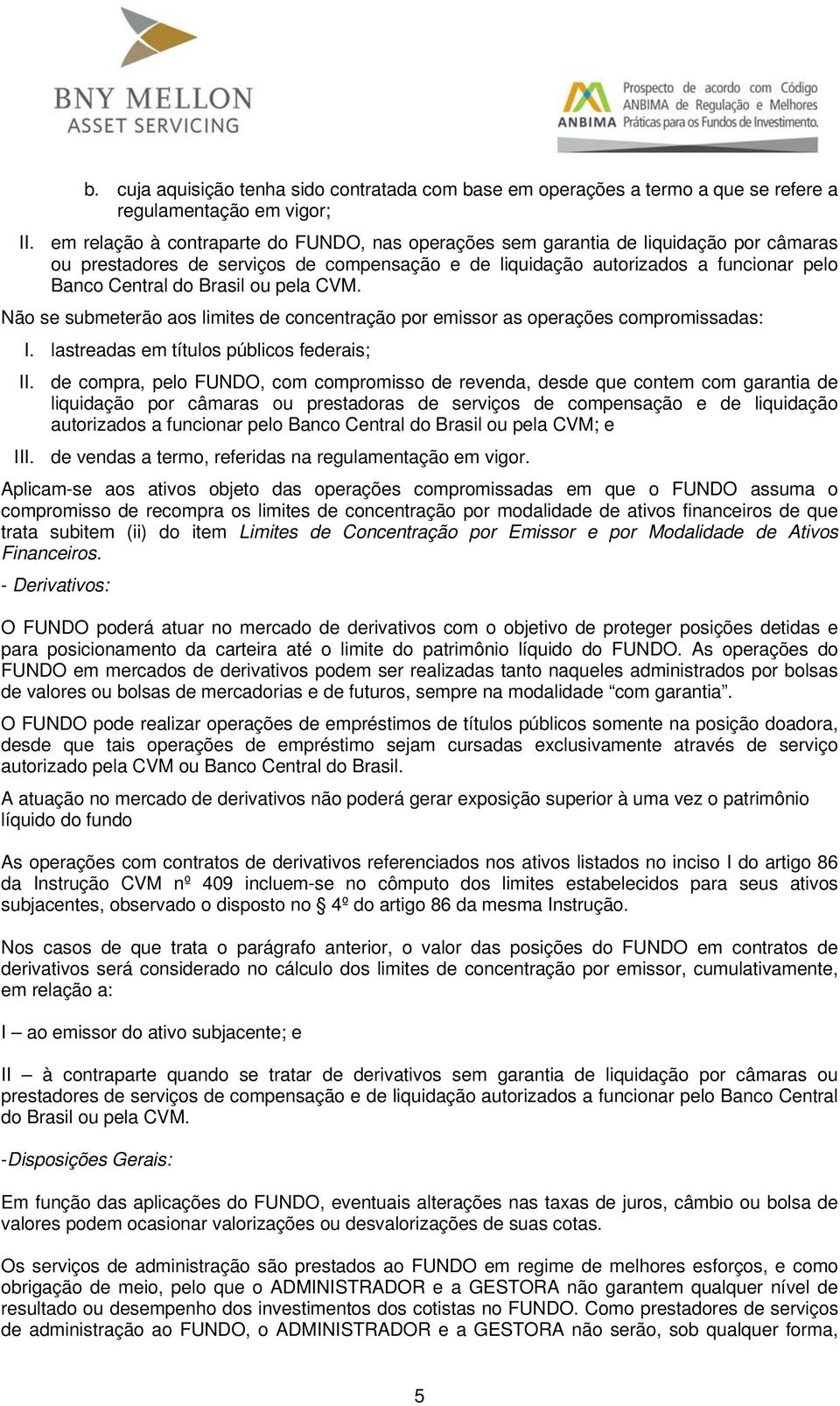 ou pela CVM. Não se submeterão aos limites de concentração por emissor as operações compromissadas: I. lastreadas em títulos públicos federais; II.