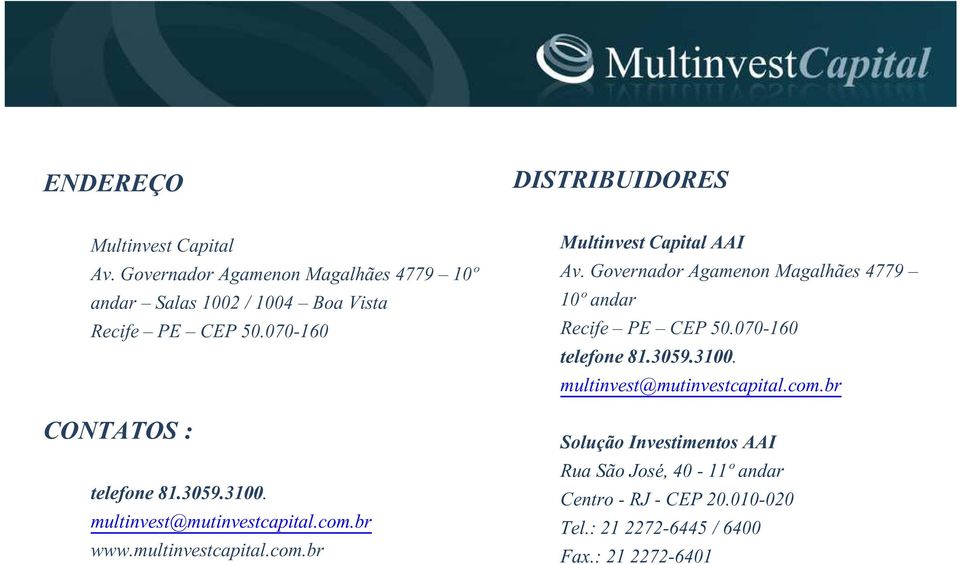Governador Agamenon Magalhães 4779 10º andar Recife PE CEP 50.070-160 telefone 81.3059.3100. multinvest@mutinvestcapital.com.