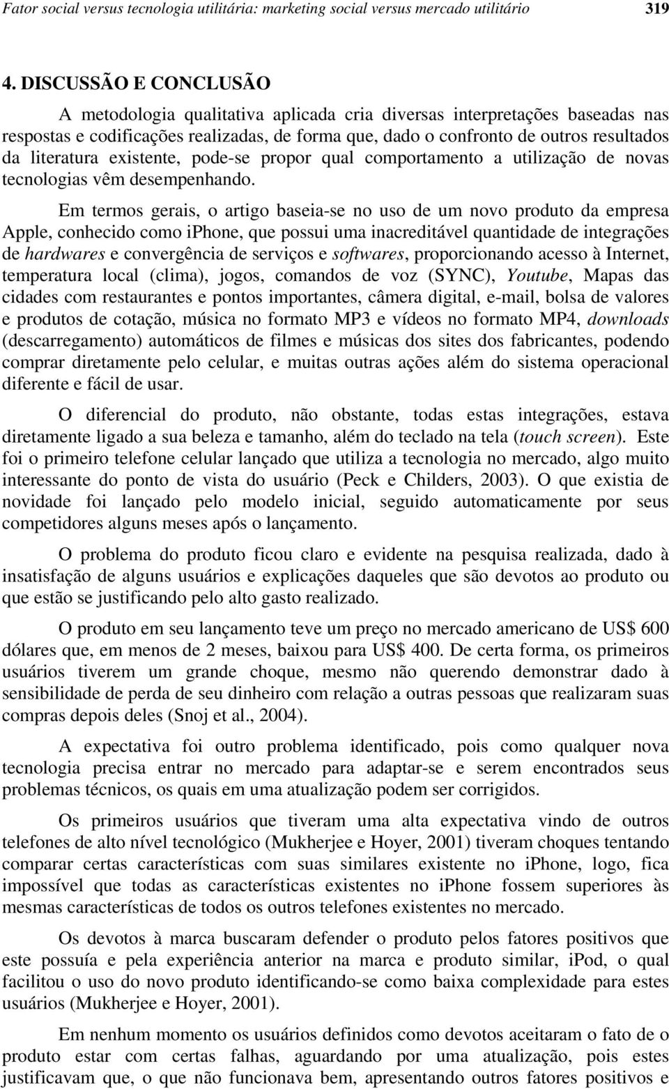 literatura existente, pode-se propor qual comportamento a utilização de novas tecnologias vêm desempenhando.