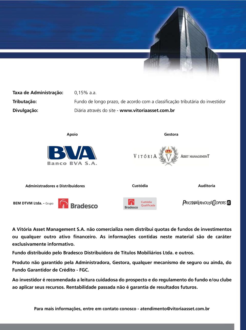 As informações contidas neste material são de caráter exclusivamente informativo. Fundo distribuído pelo Bradesco Distribuidora de Títulos Mobiliários Ltda. e outros.